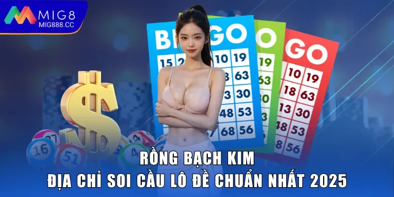 Rồng Bạch Kim - Địa Chỉ Soi Cầu Lô Đề Chuẩn Nhất 2025