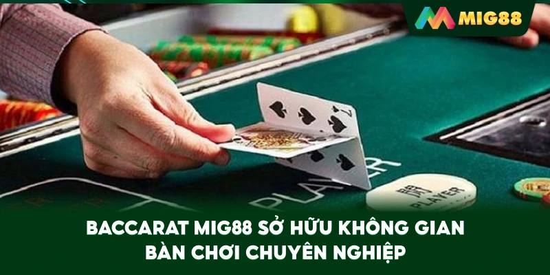 Baccarat MIG88 sở hữu không gian bàn chơi chuyên nghiệp