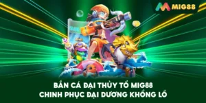 Bắn Cá Đại Thủy Tổ MIG88 – Chinh phục đại dương khổng lồ