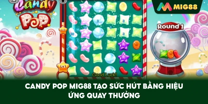Candy Pop MIG88 tạo sức hút bằng hiệu ứng quay thưởng