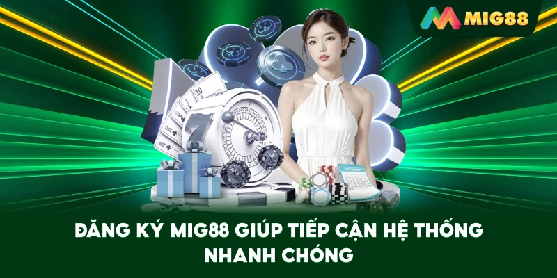 Đăng Ký MIG88 giúp tiếp cận hệ thống nhanh chóng