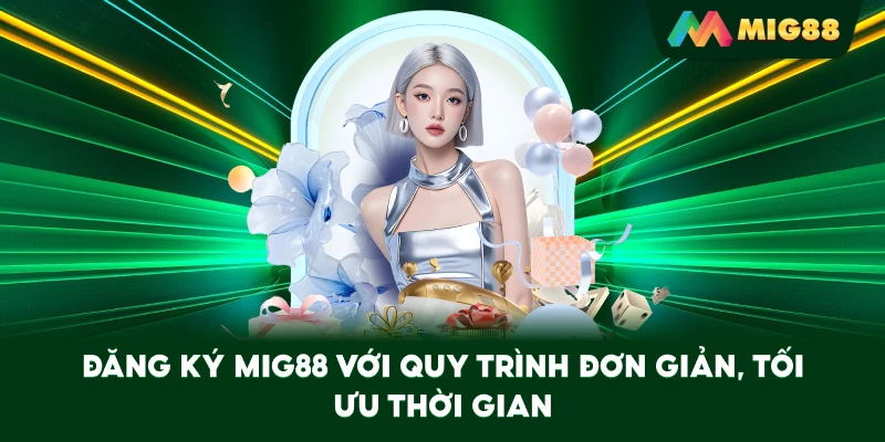 Đăng Ký MIG88 với quy trình đơn giản, tối ưu thời gian