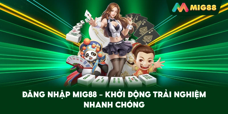 Đăng Nhập MIG88 – Khởi động trải nghiệm nhanh chóng
