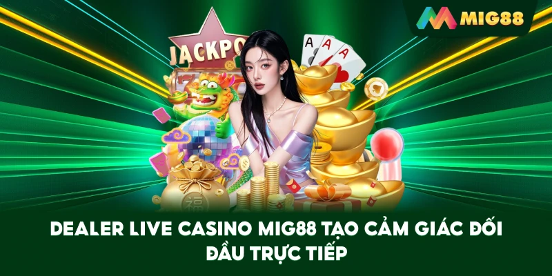 Dealer Live Casino MIG88 tạo cảm giác đối đầu trực tiếp