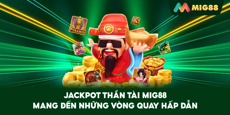 Jackpot Thần Tài MIG88 mang đến những vòng quay hấp dẫn