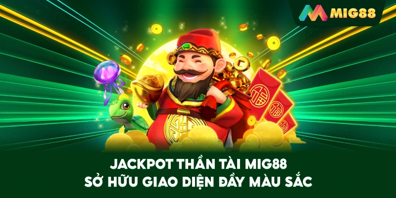 Jackpot Thần Tài MIG88 sở hữu giao diện đầy màu sắc