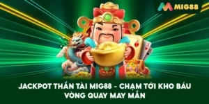 Jackpot Thần Tài MIG88 – Chạm tới kho báu vòng quay may mắn