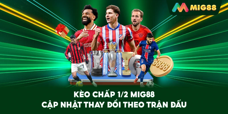 Kèo Chấp 1/2 MIG88 cập nhật thay đổi theo trận đấu