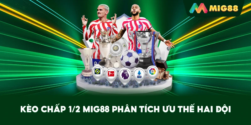 Kèo Chấp 1/2 MIG88 phân tích ưu thế hai đội