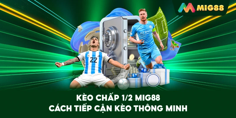 Kèo Chấp 1/2 MIG88 – Cách tiếp cận kèo thông minh
