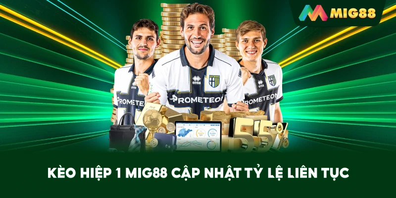 Kèo Hiệp 1 MIG88 cập nhật tỷ lệ liên tục