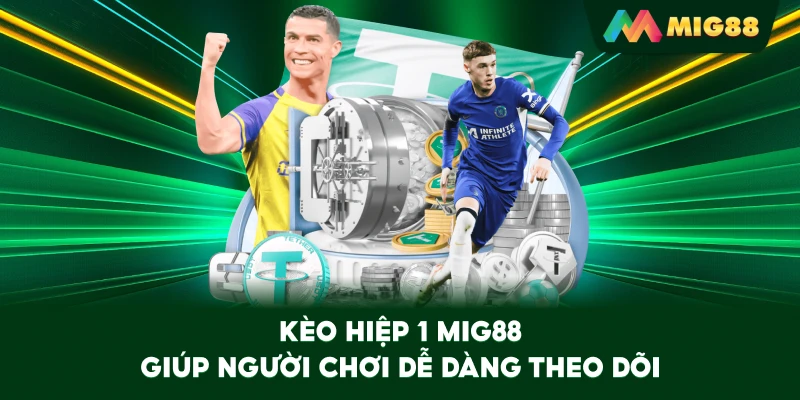 Kèo Hiệp 1 MIG88 giúp người chơi dễ dàng theo dõi
