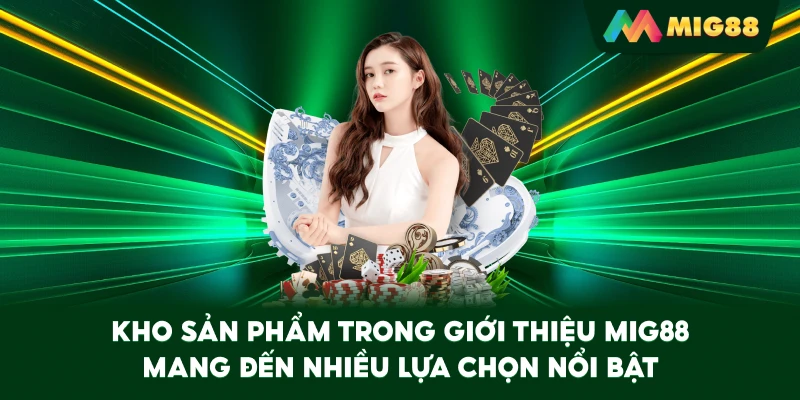 Kho sản phẩm trong Giới Thiệu MIG88 mang đến nhiều lựa chọn nổi bật