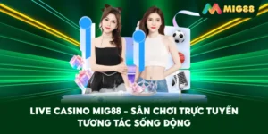 Live Casino MIG88 – Sân chơi trực tuyến tương tác sống động