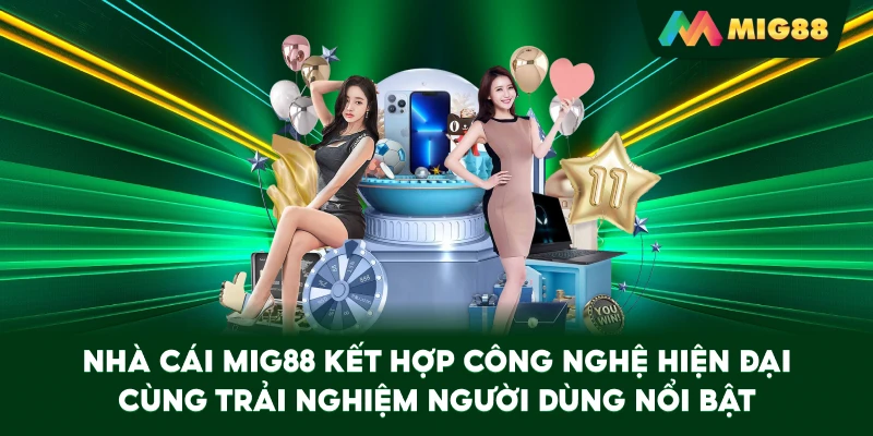 Nhà cái MIG88 kết hợp công nghệ hiện đại cùng trải nghiệm người dùng nổi bật