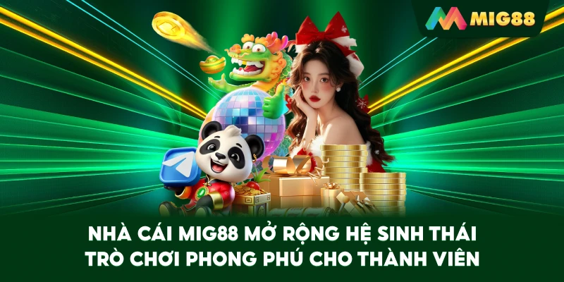 Nhà cái MIG88 mở rộng hệ sinh thái trò chơi phong phú cho thành viên