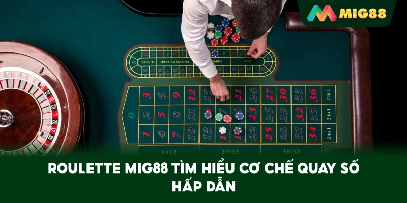 Roulette MIG88 tìm hiểu cơ chế quay số hấp dẫn