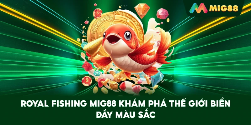 Royal Fishing MIG88 khám phá thế giới biển đầy màu sắc