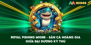 Royal Fishing MIG88 – Săn cá hoàng gia giữa đại dương kỳ thú