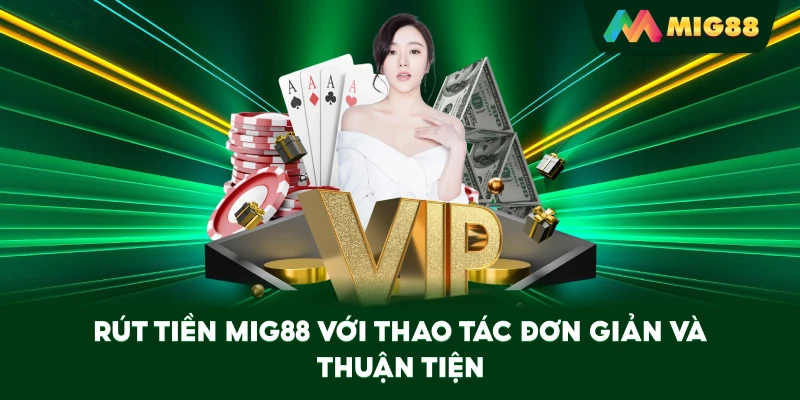 Rút Tiền MIG88 với thao tác đơn giản và thuận tiện
