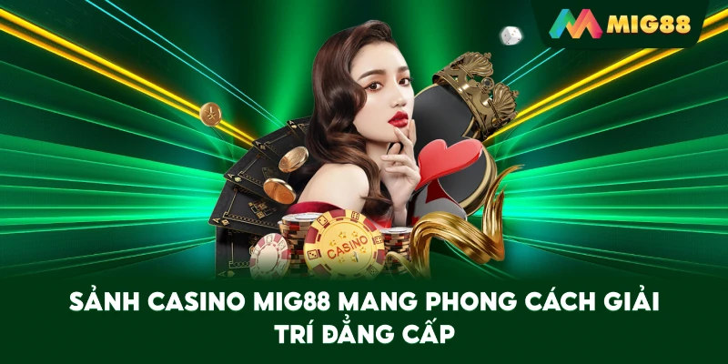Sảnh Casino MIG88 mang phong cách giải trí đẳng cấp