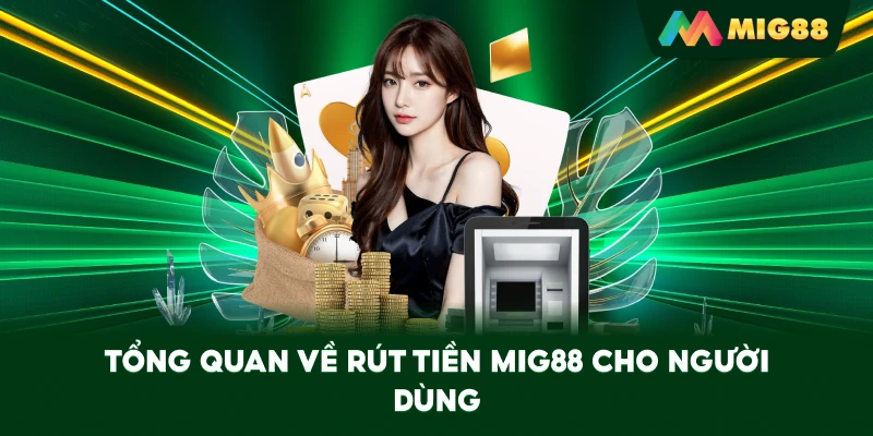 Tổng quan về Rút Tiền MIG88 cho người dùng