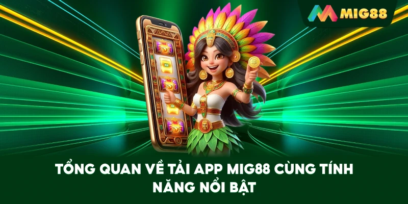 Tổng quan về Tải App MIG88 cùng tính năng nổi bật