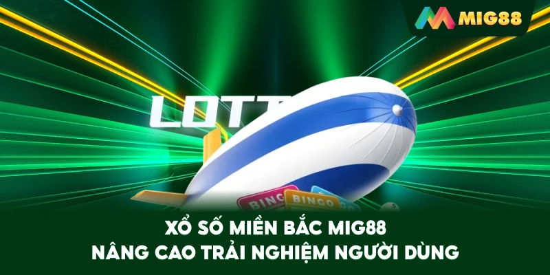 Xổ Số Miền Bắc MIG88 nâng cao trải nghiệm người dùng