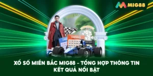 Xổ Số Miền Bắc MIG88 – Tổng hợp thông tin kết quả nổi bật